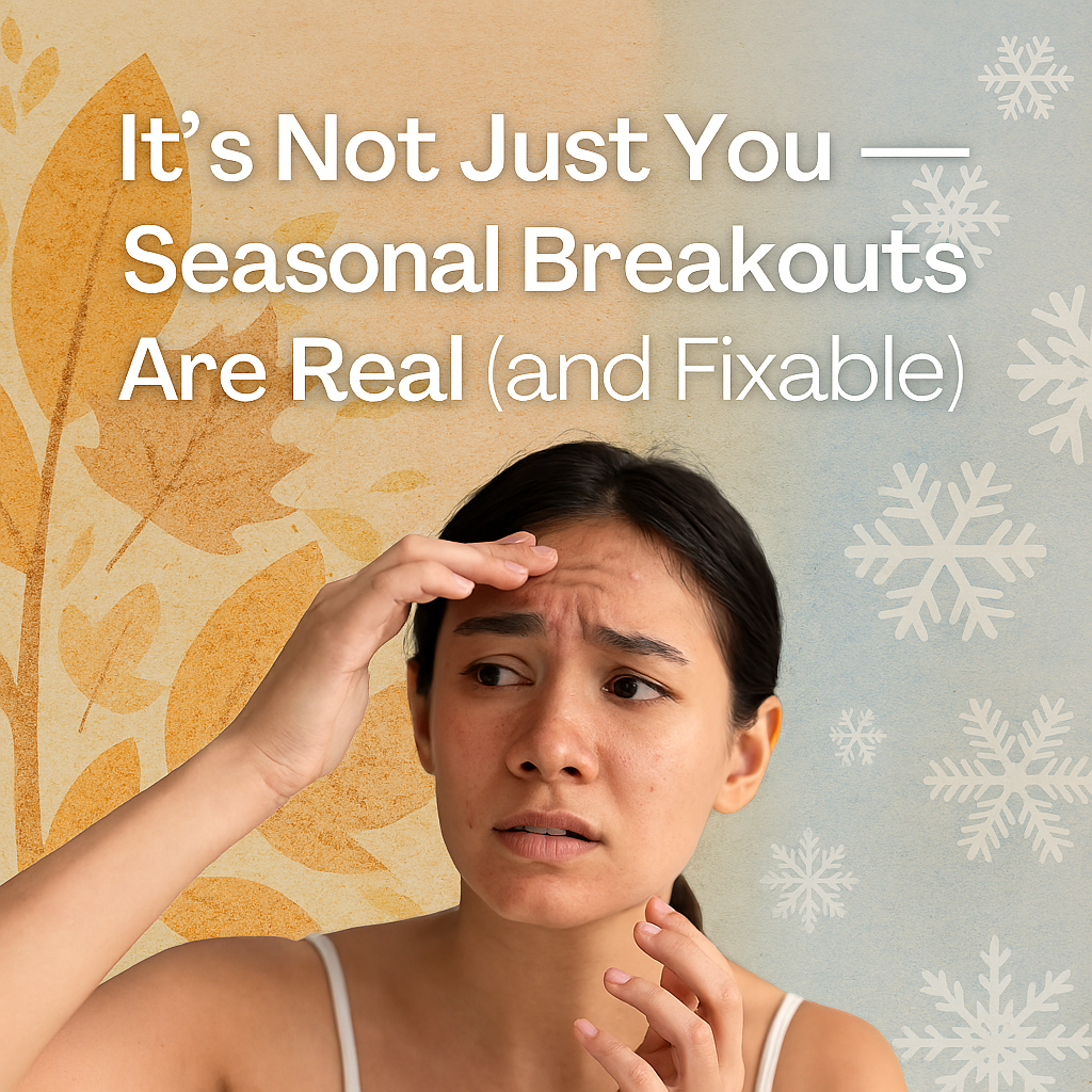 It’s Not Just You — Seasonal Breakouts Are Real (and Fixable)